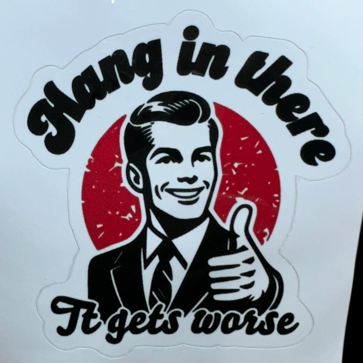 “Hang in There, It Gets Worse” Sticker